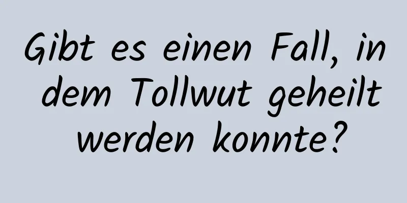 Gibt es einen Fall, in dem Tollwut geheilt werden konnte?