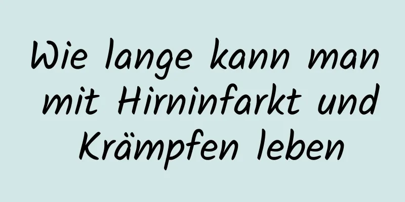 Wie lange kann man mit Hirninfarkt und Krämpfen leben