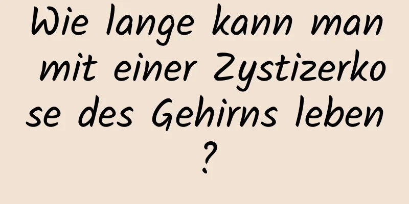 Wie lange kann man mit einer Zystizerkose des Gehirns leben?