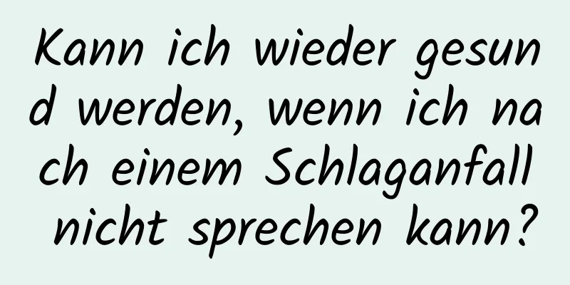 Kann ich wieder gesund werden, wenn ich nach einem Schlaganfall nicht sprechen kann?