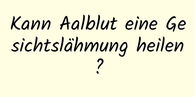 Kann Aalblut eine Gesichtslähmung heilen?