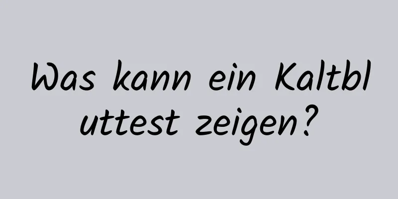 Was kann ein Kaltbluttest zeigen?