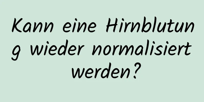 Kann eine Hirnblutung wieder normalisiert werden?