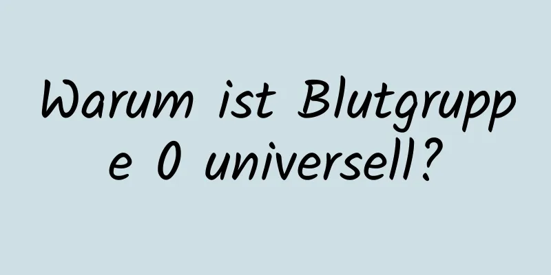 Warum ist Blutgruppe 0 universell?