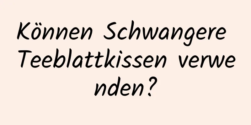 Können Schwangere Teeblattkissen verwenden?