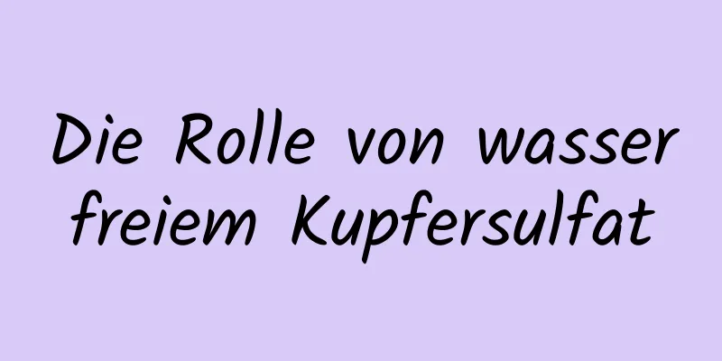 Die Rolle von wasserfreiem Kupfersulfat