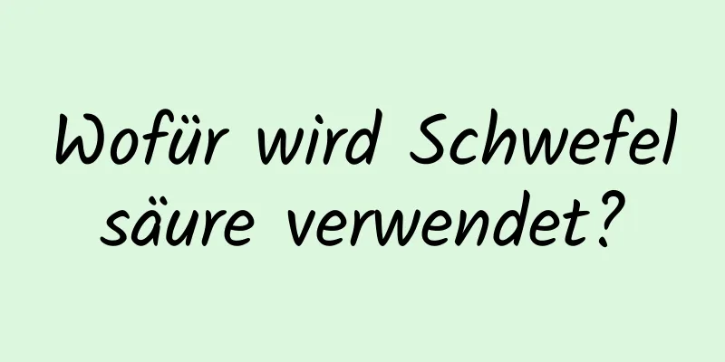 Wofür wird Schwefelsäure verwendet?