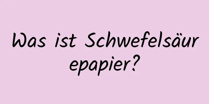 Was ist Schwefelsäurepapier?