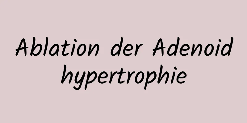 Ablation der Adenoidhypertrophie