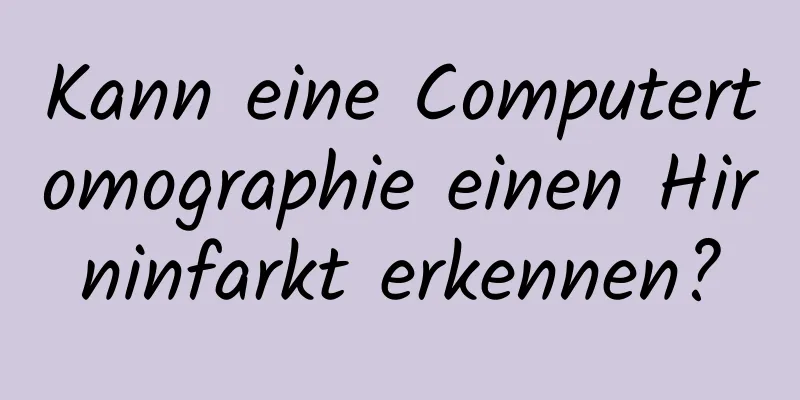 Kann eine Computertomographie einen Hirninfarkt erkennen?