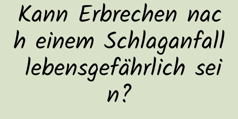 Kann Erbrechen nach einem Schlaganfall lebensgefährlich sein?