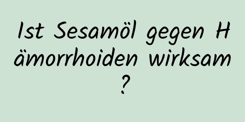 Ist Sesamöl gegen Hämorrhoiden wirksam?