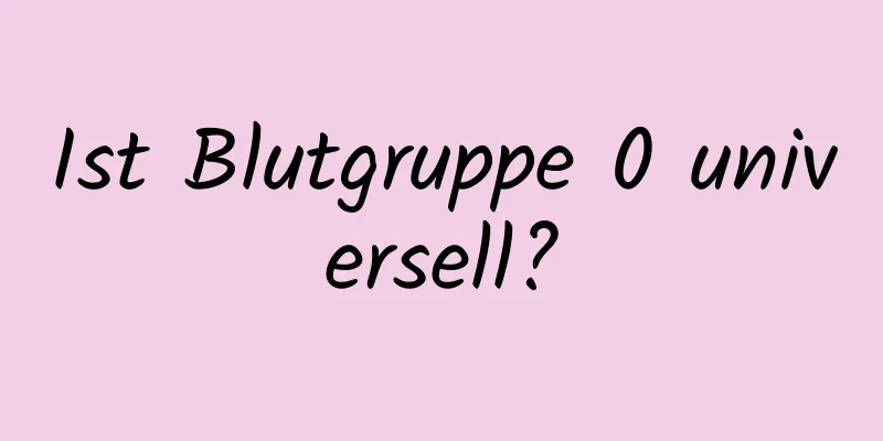 Ist Blutgruppe 0 universell?