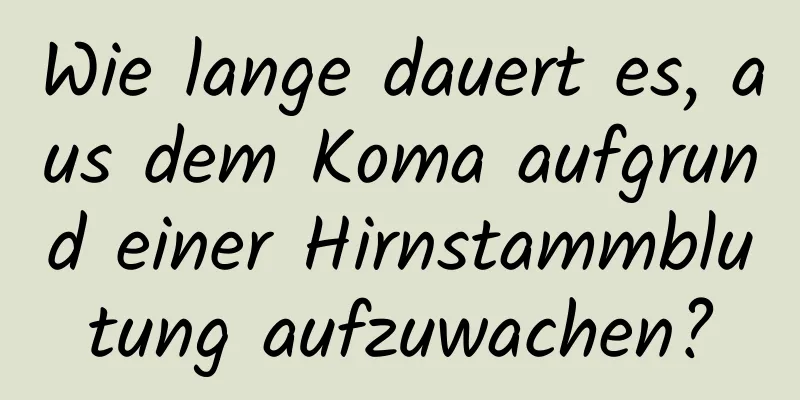 Wie lange dauert es, aus dem Koma aufgrund einer Hirnstammblutung aufzuwachen?