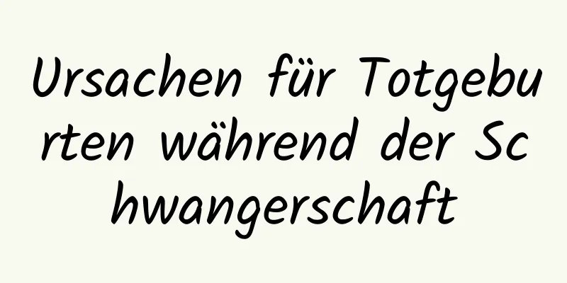 Ursachen für Totgeburten während der Schwangerschaft