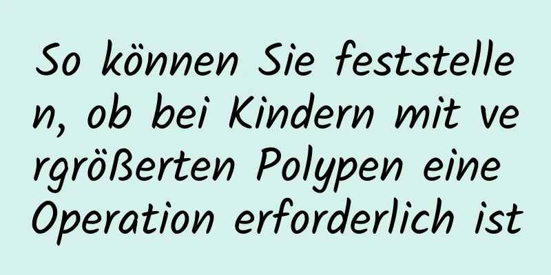 So können Sie feststellen, ob bei Kindern mit vergrößerten Polypen eine Operation erforderlich ist