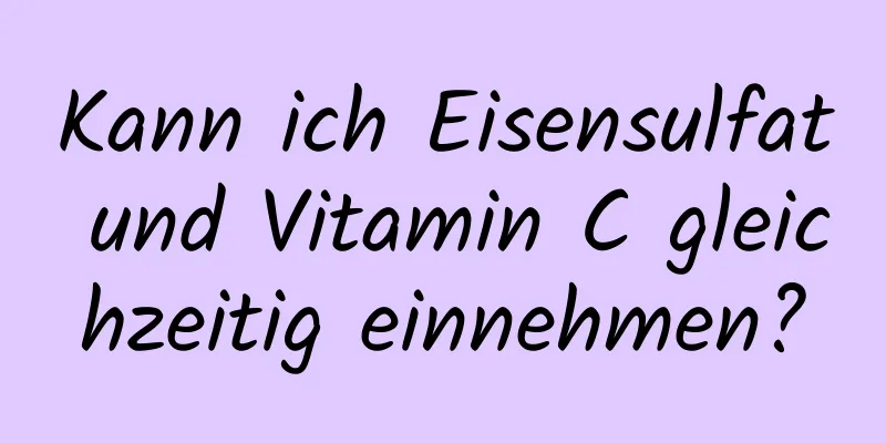 Kann ich Eisensulfat und Vitamin C gleichzeitig einnehmen?