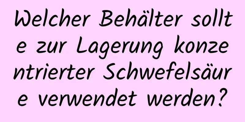 Welcher Behälter sollte zur Lagerung konzentrierter Schwefelsäure verwendet werden?