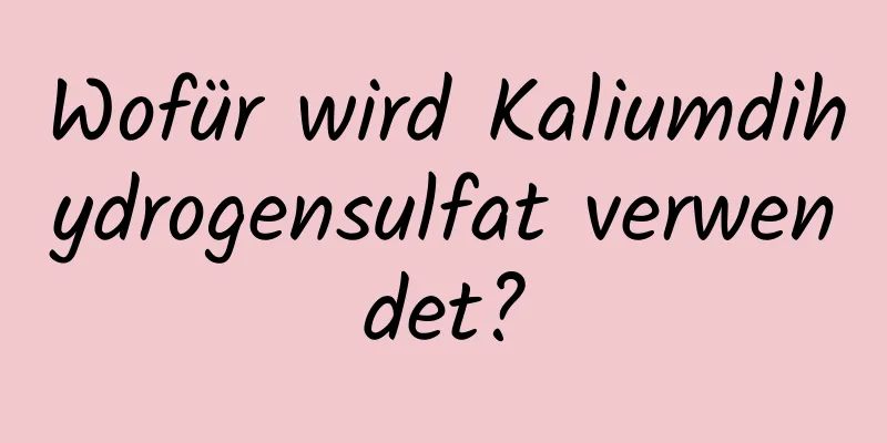 Wofür wird Kaliumdihydrogensulfat verwendet?