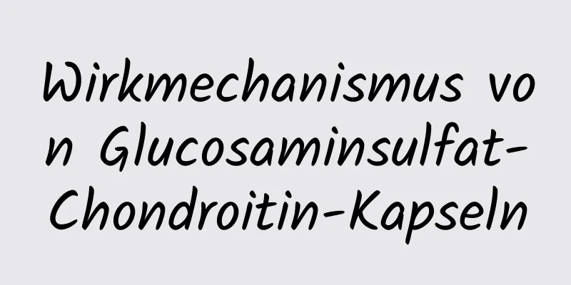 Wirkmechanismus von Glucosaminsulfat-Chondroitin-Kapseln