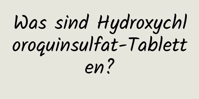 Was sind Hydroxychloroquinsulfat-Tabletten?