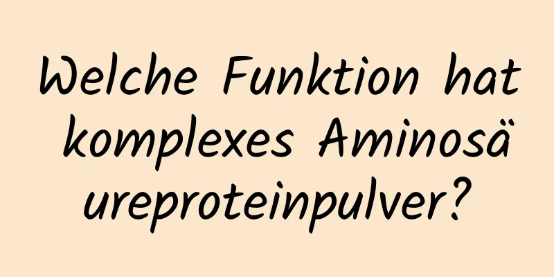 Welche Funktion hat komplexes Aminosäureproteinpulver?