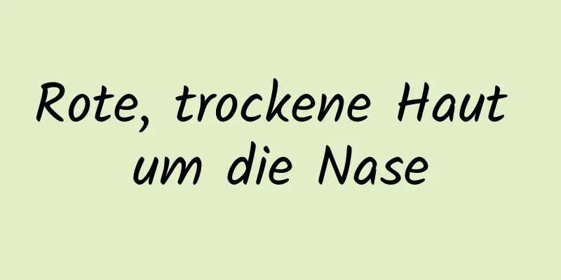 Rote, trockene Haut um die Nase