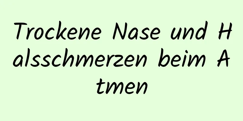 Trockene Nase und Halsschmerzen beim Atmen