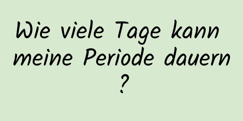 Wie viele Tage kann meine Periode dauern?