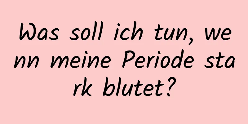 Was soll ich tun, wenn meine Periode stark blutet?