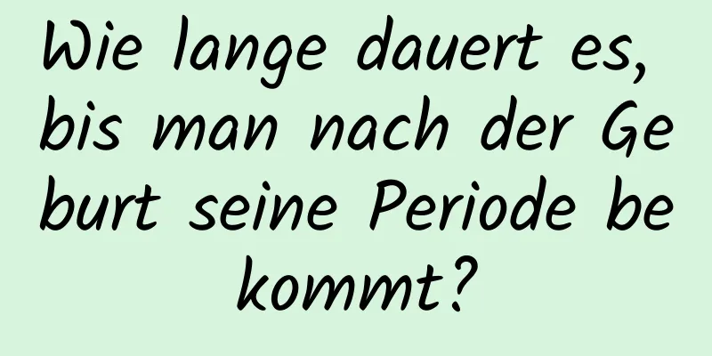 Wie lange dauert es, bis man nach der Geburt seine Periode bekommt?