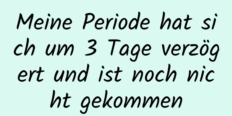 Meine Periode hat sich um 3 Tage verzögert und ist noch nicht gekommen