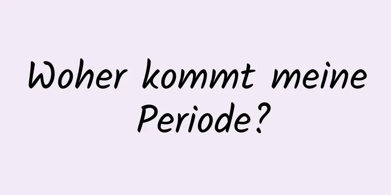 Woher kommt meine Periode?