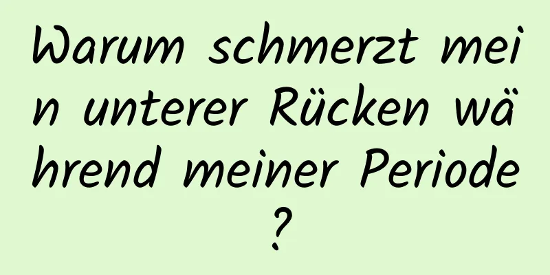 Warum schmerzt mein unterer Rücken während meiner Periode?