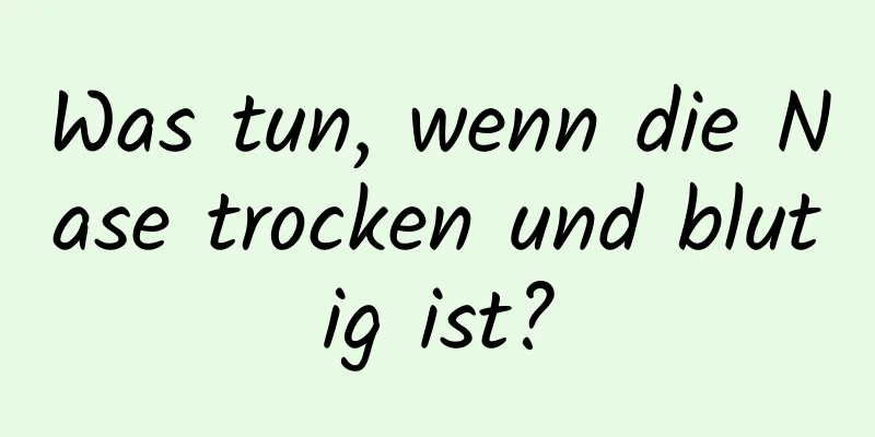 Was tun, wenn die Nase trocken und blutig ist?