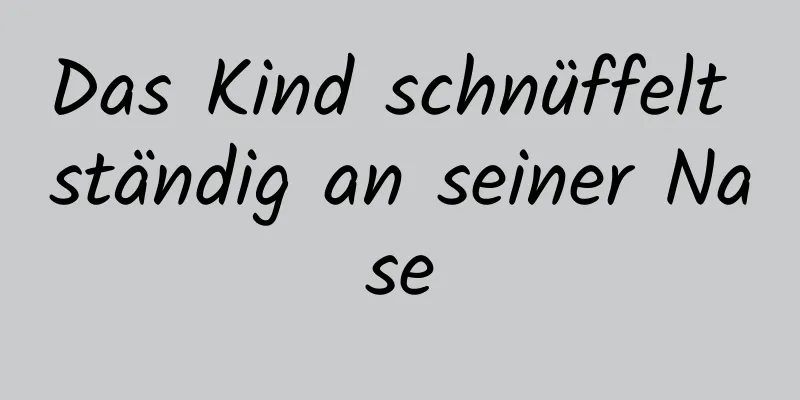 Das Kind schnüffelt ständig an seiner Nase