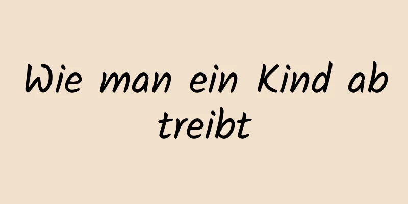 Wie man ein Kind abtreibt