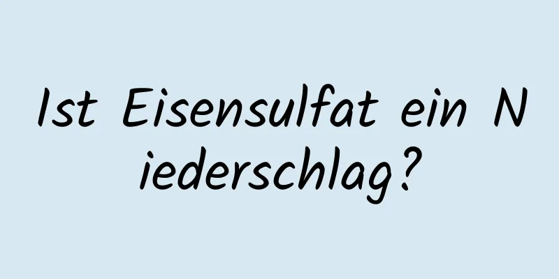 Ist Eisensulfat ein Niederschlag?