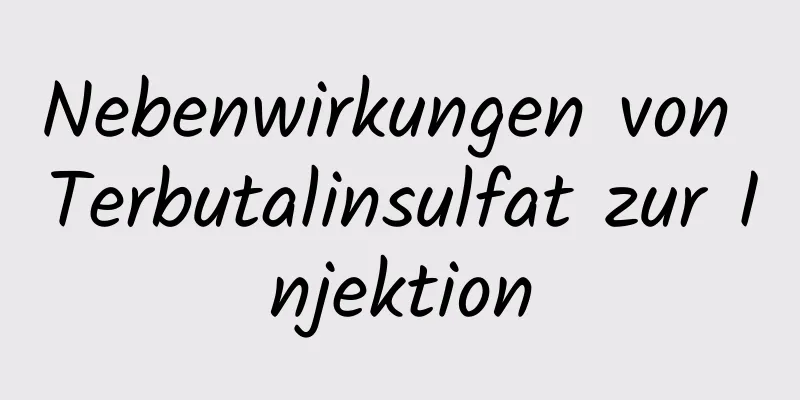 Nebenwirkungen von Terbutalinsulfat zur Injektion