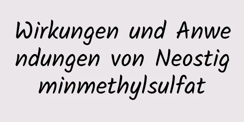 Wirkungen und Anwendungen von Neostigminmethylsulfat