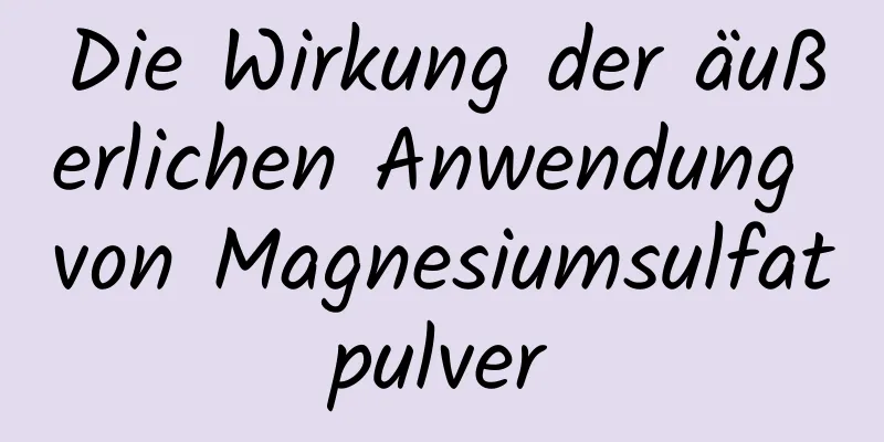 Die Wirkung der äußerlichen Anwendung von Magnesiumsulfatpulver