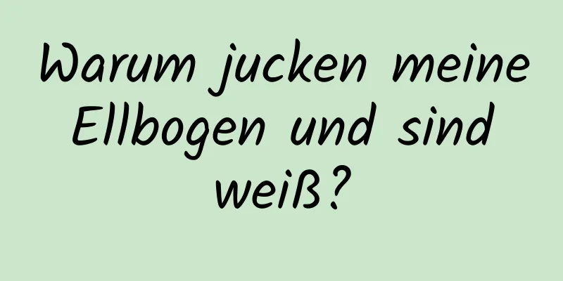 Warum jucken meine Ellbogen und sind weiß?