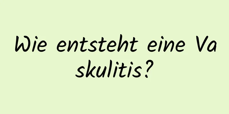 Wie entsteht eine Vaskulitis?