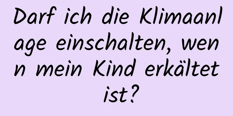 Darf ich die Klimaanlage einschalten, wenn mein Kind erkältet ist?