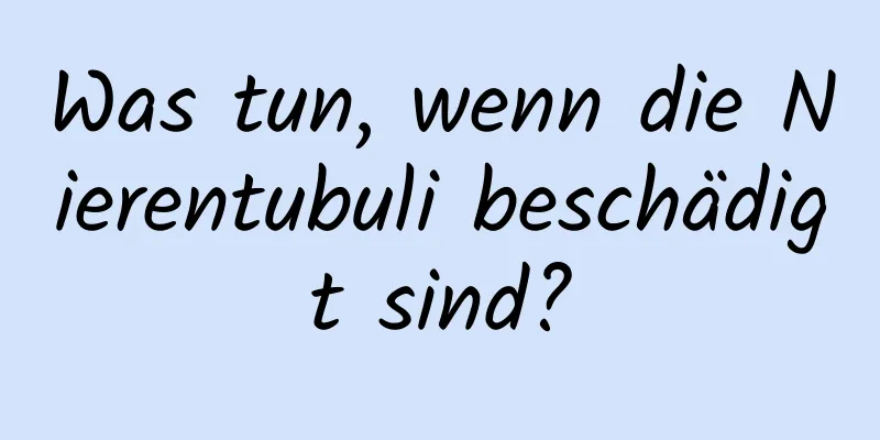 Was tun, wenn die Nierentubuli beschädigt sind?