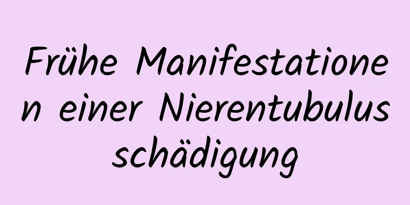 Frühe Manifestationen einer Nierentubulusschädigung