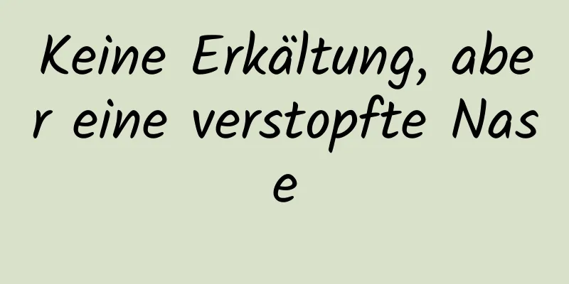 Keine Erkältung, aber eine verstopfte Nase