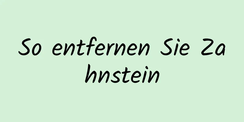 So entfernen Sie Zahnstein