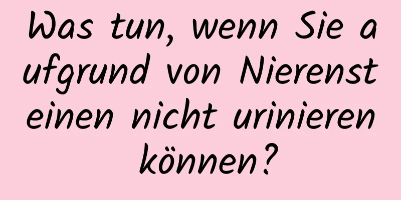 Was tun, wenn Sie aufgrund von Nierensteinen nicht urinieren können?