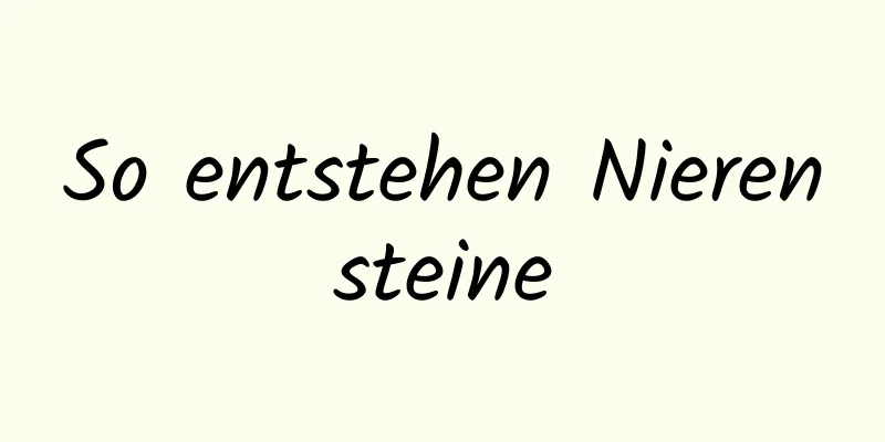 So entstehen Nierensteine